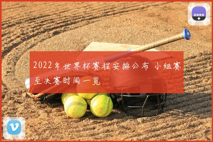 2022年世界杯赛程安排公布 小组赛至决赛时间一览